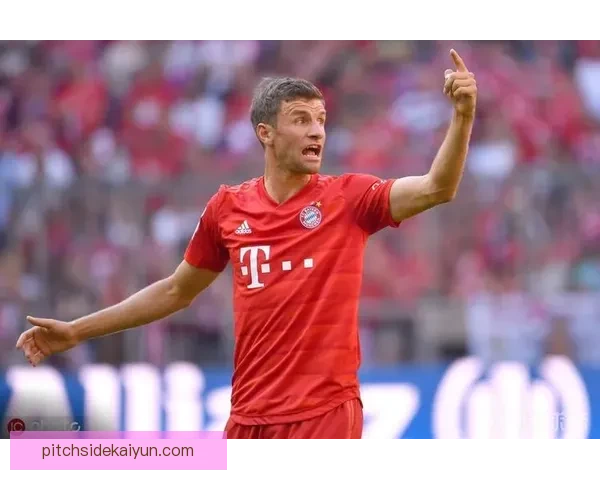 德国穆勒老将价值持续提升，状态稳健获得广泛关注